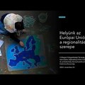 Helyünk az Európai Unióban – a regionalitás szerepe