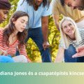 Indiana Jones és a csapatépítés kincsei! – Milyen erő rejtőzik a közös kalandban?