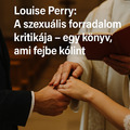 Louise Perry: A szexuális forradalom kritikája – egy könyv, ami fejbe kólint