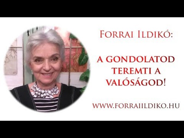 Forrai Ildikó: A gondolatod teremti a valóságod!