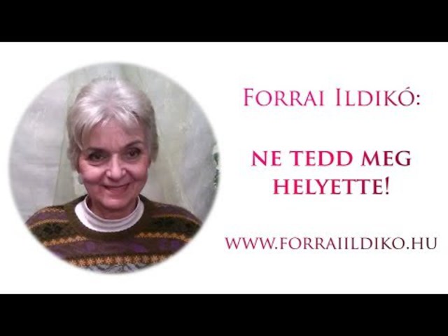 Forrai Ildikó: Ne tedd meg helyette!