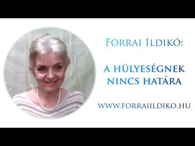 Forrai Ildikó: A hülyeségnek nincs határa :)