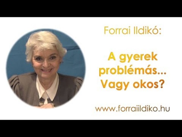 Forrai Ildikó: A gyerek problémás... Vagy okos?