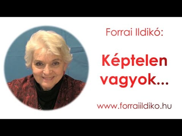 Forrai Ildikó: Képtelen vagyok...