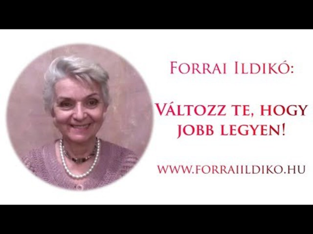 Forrai Ildikó: Változz te - és ne a másik -, hogy jobb legyen!