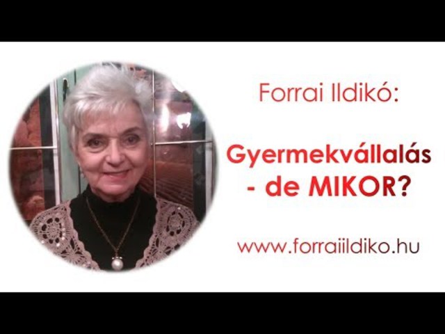 Forrai Ildikó: Gyermekvállalás - de MIKOR?