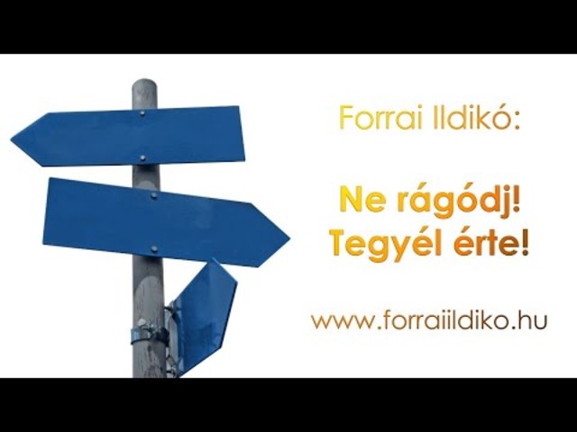 Forrai Ildikó: Ne rágódj! Tegyél érte!