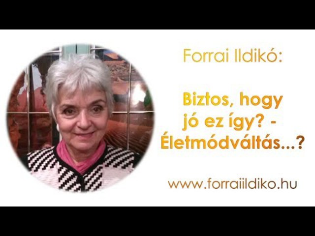 Forrai Ildikó: Biztos, hogy jó ez így? - Avagy az életmódváltás