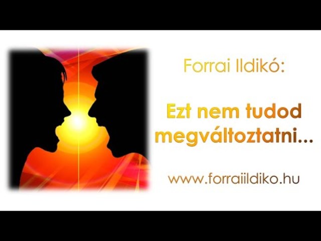 Forrai Ildikó: Ezt nem tudod megváltoztatni...