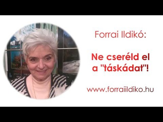 Forrai Ildikó: Ne cseréld el a "táskádat"!