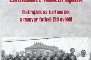 Elfeledett főszereplők - Életrajzok és történetek a magyar futball 120 évéből