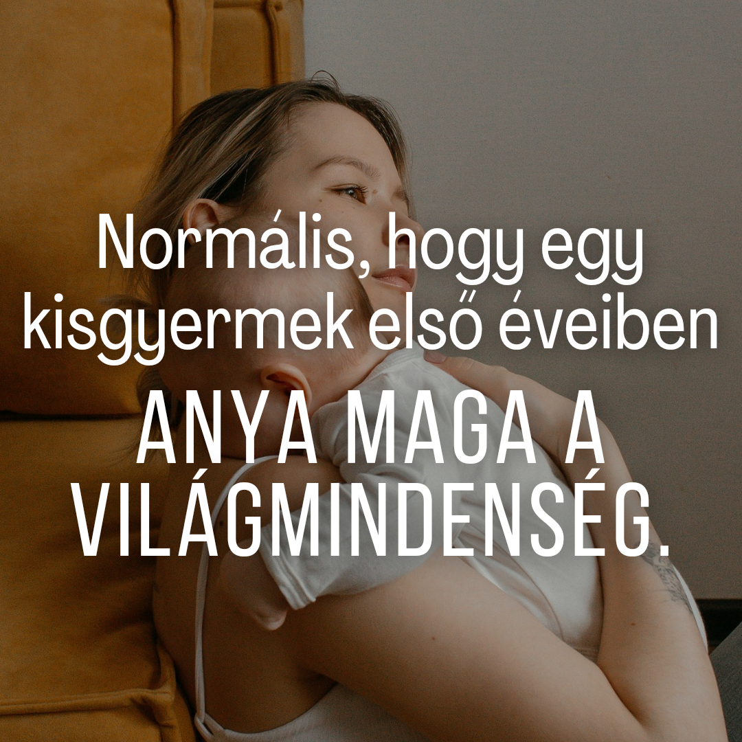 Normális, hogy egy kisgyermek életében anya a VILÁGMINDENSÉG