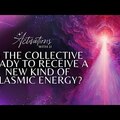 Is the Collective Ready to Receive a New Kind of Plasmic Energy?