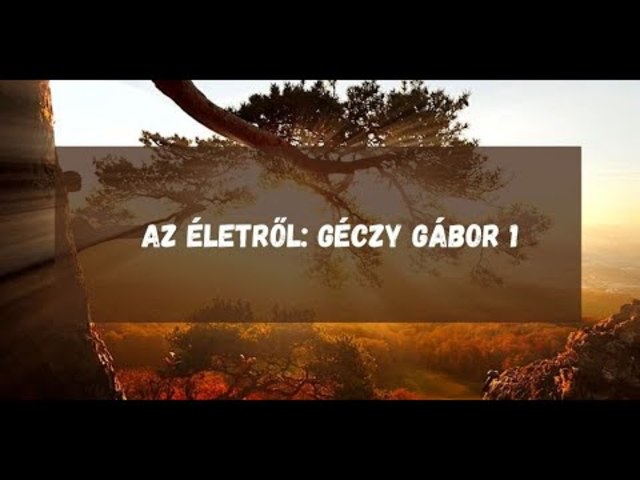 Az Életről: Géczy Gábor 1