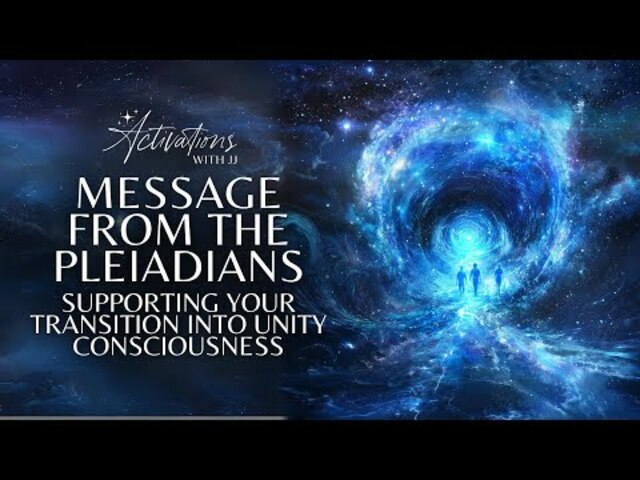 Message from the Pleiadians - Supporting Your Transition Into Unity Consciuosness