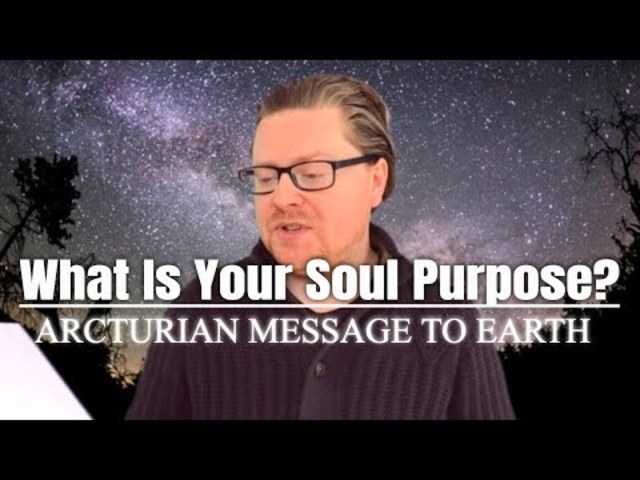 WHAT IS YOUR SOUL PURPOSE? - ARCTURIAN MESSAGE TO EARTH