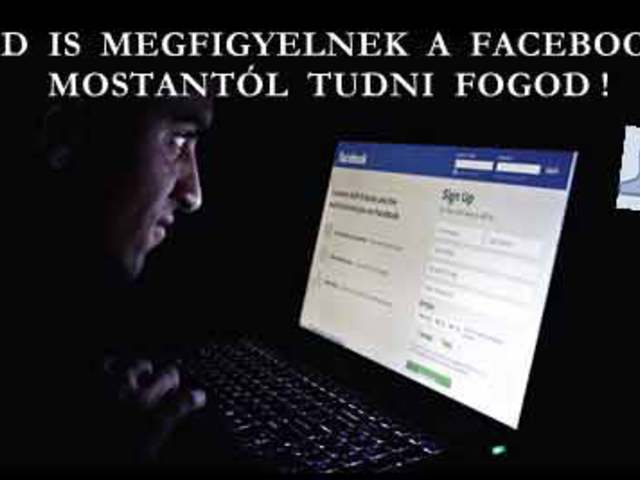 TÉGED IS MEGFIGYELNEK A FACEBOOKON? A RENDSZER JELZI!