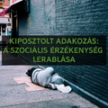 Kiposztolt adakozás: a szociális érzékenység lerablása