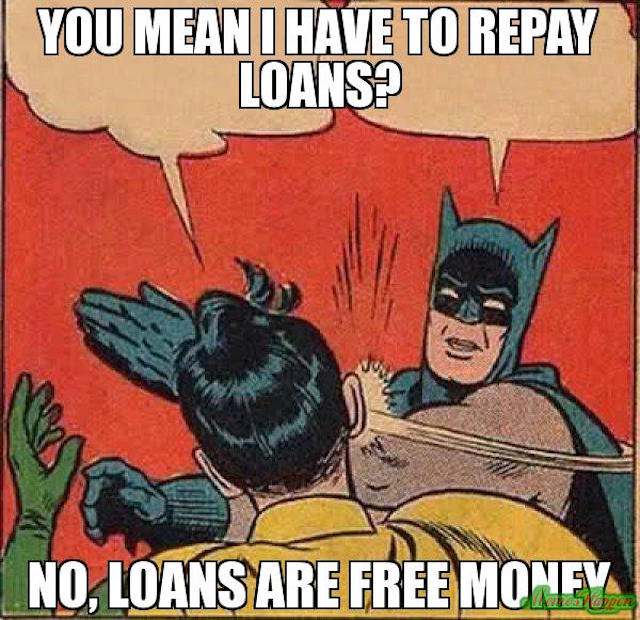 you-mean-i-have-to-repay-loans-no-loans-are-free-money-meme-2064.jpg