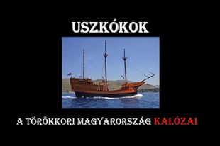 Uszkókok - a török kor magyar vonatkozású kalózai!