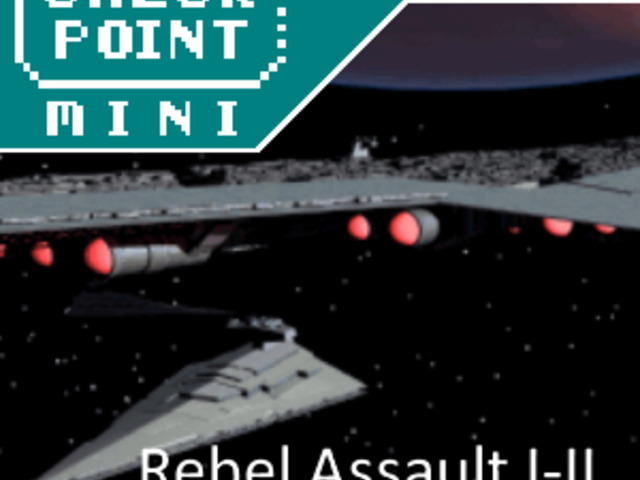 Checkpoint Mini #244: Rebel Assault I-II.