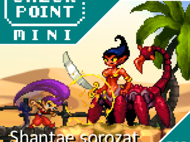 Checkpoint Mini #260: A Shantae sorozat (+ a 10 legjobb kalózos játék)