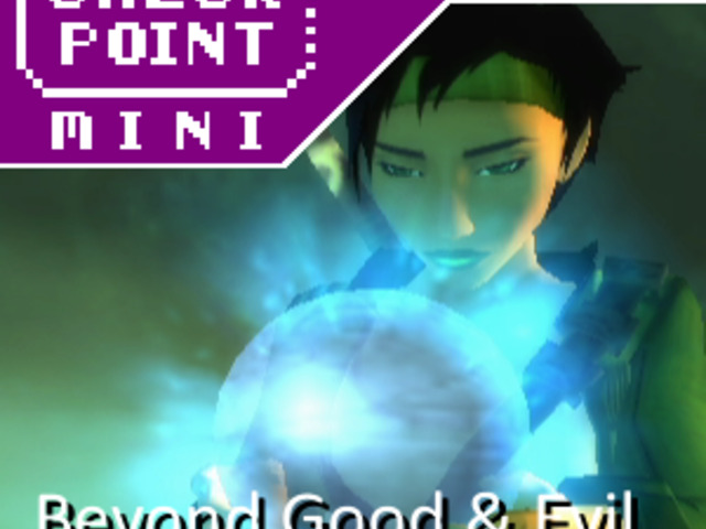 Checkpoint Mini #250: Beyond Good & Evil