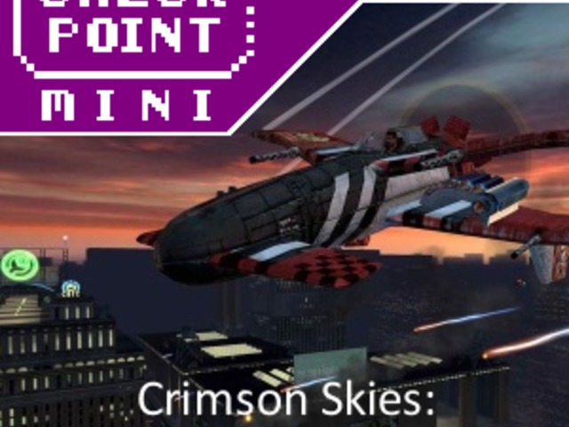 Checkpoint Mini #05: Crimson Skies: High Road to Revenge