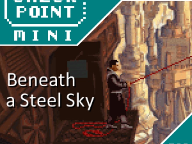 Checkpoint Mini #137: Beneath a Steel Sky (+ a 10 legjobb játék, aminek fém van a címében)