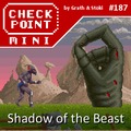 Checkpoint Mini #187: Shadow of the Beast