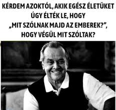 Filozófia - Kérdem azoktól, akik egész életüket úgy élték le, hogy "Mit  szólnak majd az emberek?", hogy végül mit szóltak? | Facebook