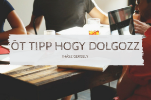 Öt TIPP hogy dolgozz.