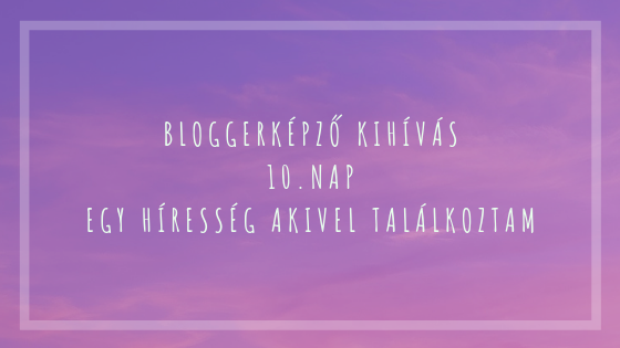 BloggerKépző kihívás 10. nap