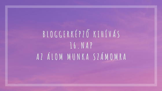 BloggerKépző kihívás 16. nap