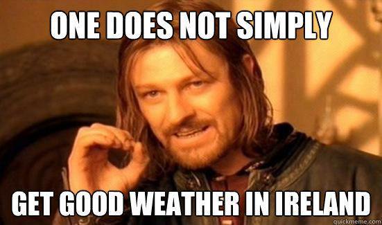 one-does-not-simply-get-good-weather-in-ireland-irish-memes.jpg