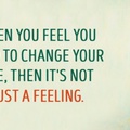 Ha úgy érzed, változtatnod kell az életeden, akkor az nem csak egy érzés...