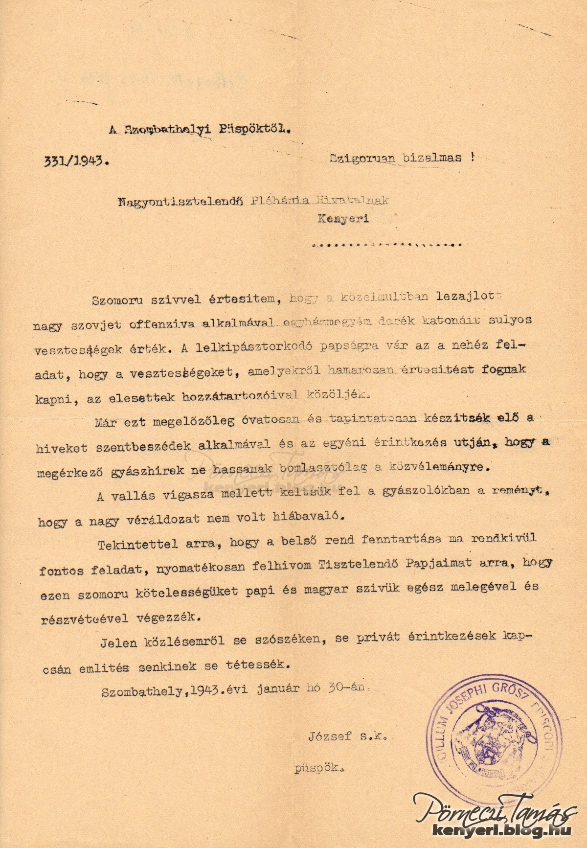 Szigorúan bizalmas levél a püspöktől, amit se a szószéken, se a privát beszélgetések során nem szabadott a plébánosnak megemlítenie. A levélben arra kérte József püspök a Kenyeri plébánost, hogy tapintatosan készítse fel a lakosságot arra, hogy nagyon súlyos a háborús veszteség, sokan meghaltak, és ezeket a papnak kell majd közölnie az elesettek hozzátartozóival. A levél 1943 januárjában kelt. (Kenyeri plébánia iratok, köszönet Budai Zoltánnak)