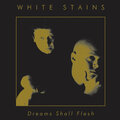 WHITE STAINS - Dream Shall Flash (redux)