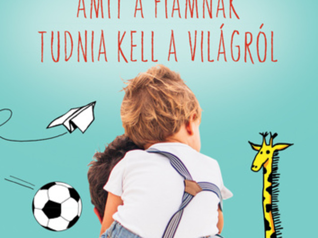 Amit a fiamnak tudnia kell a világról
