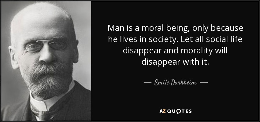 quote-man-is-a-moral-being-only-because-he-lives-in-society-let-all-social-life-disappear-emile-durkheim-146-56-83.jpg