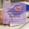 5 dolog amit a koraszülött intenzíven tanultam