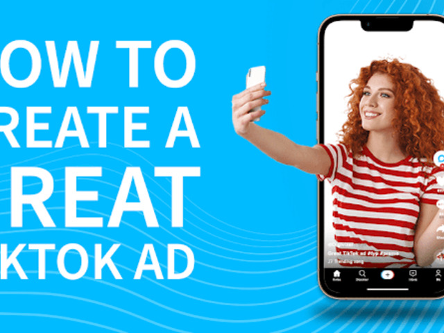 How to Make Great TikTok Ads