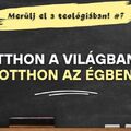 Itthon a világban, otthon az égben – hogyan lehet ez?