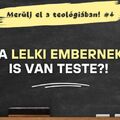 A lelki embernek is van teste?!