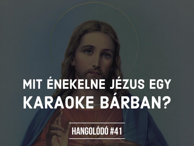 Hangolódó #41 | Mit énekelne Jézus egy karaokebárban?
