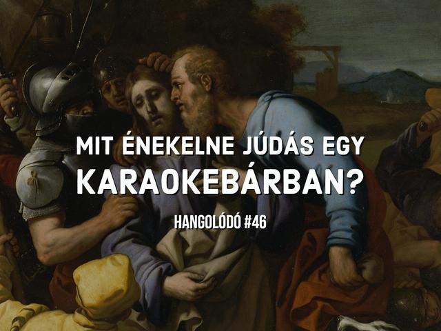 Hangolódó #46 | Mit énekelne Júdás egy karaokebárban?