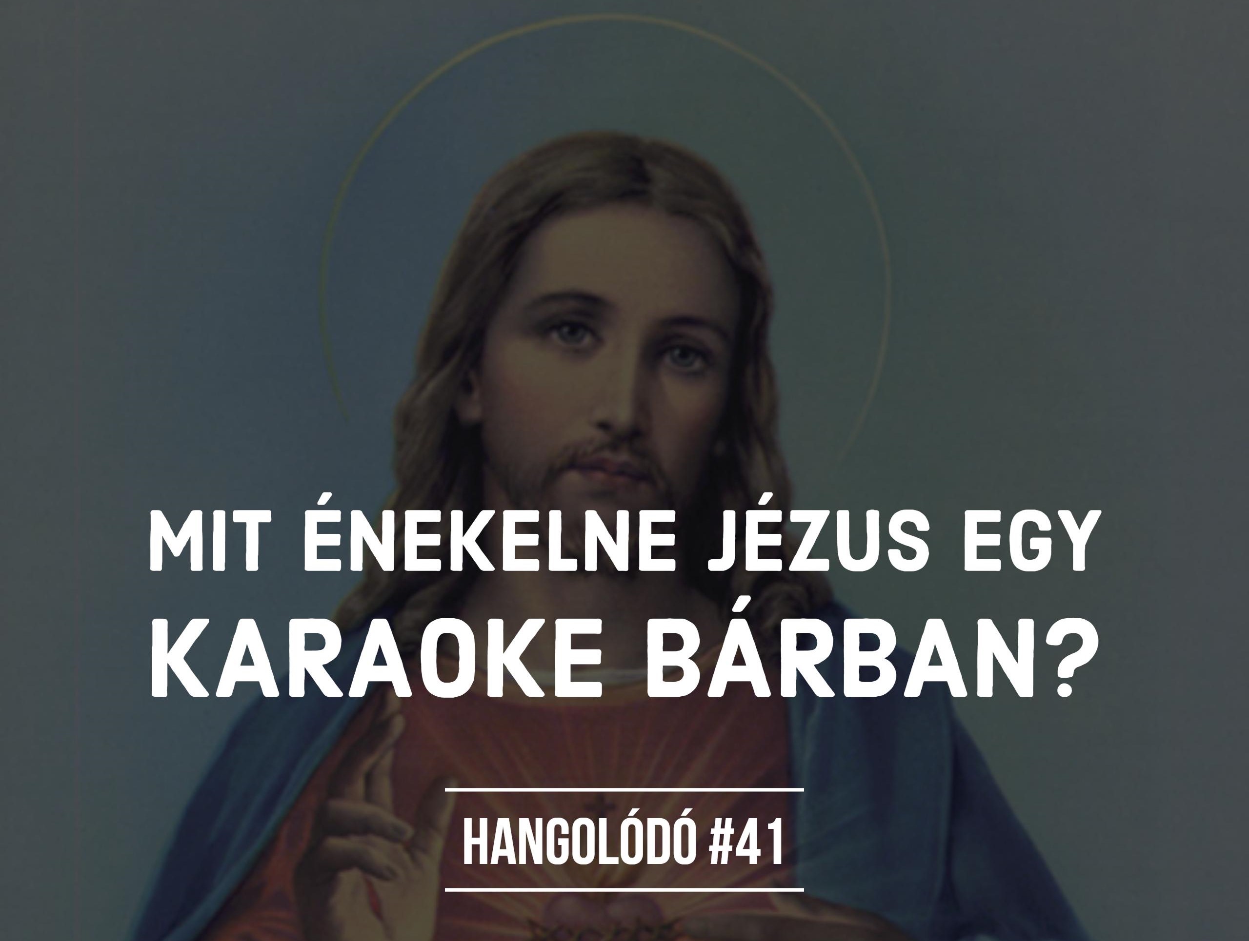 Hangolódó #41 | Mit énekelne Jézus egy karaokebárban?