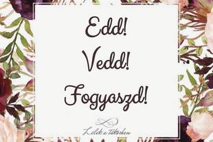 Edd, vedd, fogyaszd...