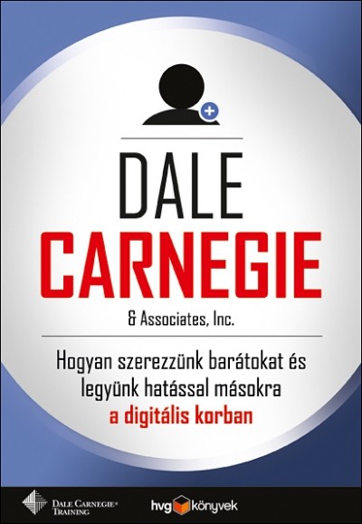 Dale Carnegie - Hogyan szerezzünk barátokat és legyünk hatással másokra a digitális korban?