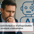 Vezetői félelmek az AI-al kapcsolatban - és stratégiák a leküzdésükre